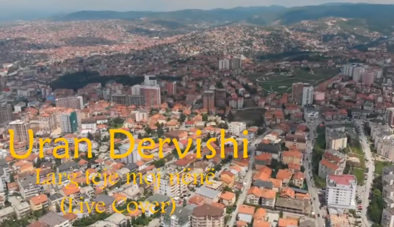 Uran Dervishi: Larg teje moj nënë..(VIDEO)