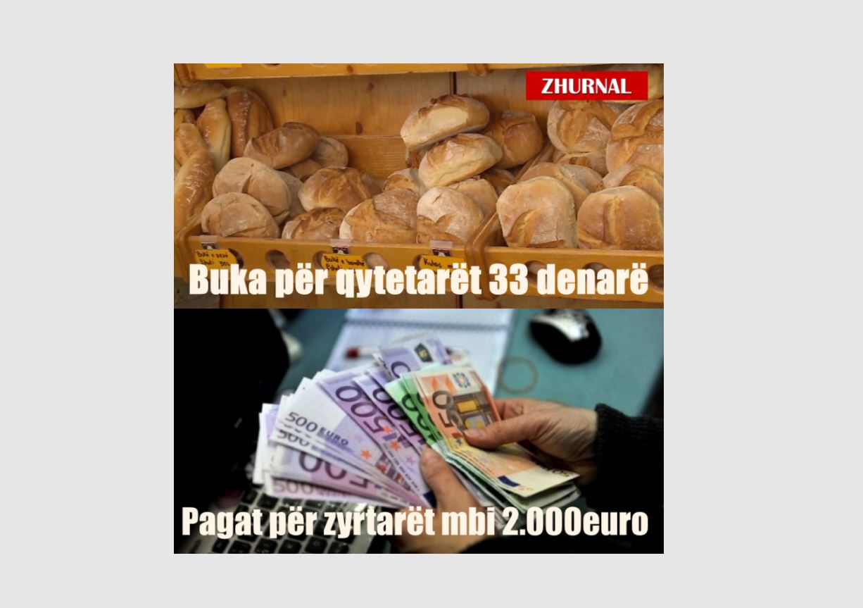 Për qytetarët buka 33 denarë, për zyrtarët pagat mbi 2.000 euro..!