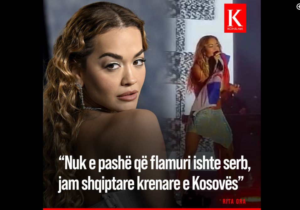 Rita Ora: Nuk e pashë që flamuri ishte serb, jam shqiptare krenare e Kosovës..