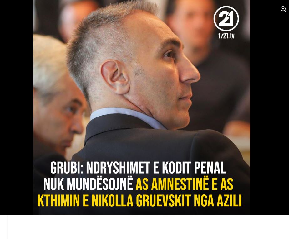 Grubi: Ndryshimet e Kodit Penal nuk mundësojnë as amnistinë e as kthimin e Nikolla Gruevskit nga azili..