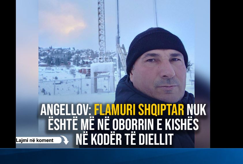 Angellov: Flamuri shqiptar nuk është më në oborrin e kishës në Kodër të Diellit..