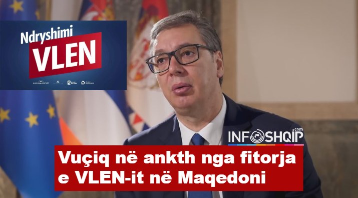 Vuçiq në ankth nga fitorja e VLEN-it në Maqedoni..