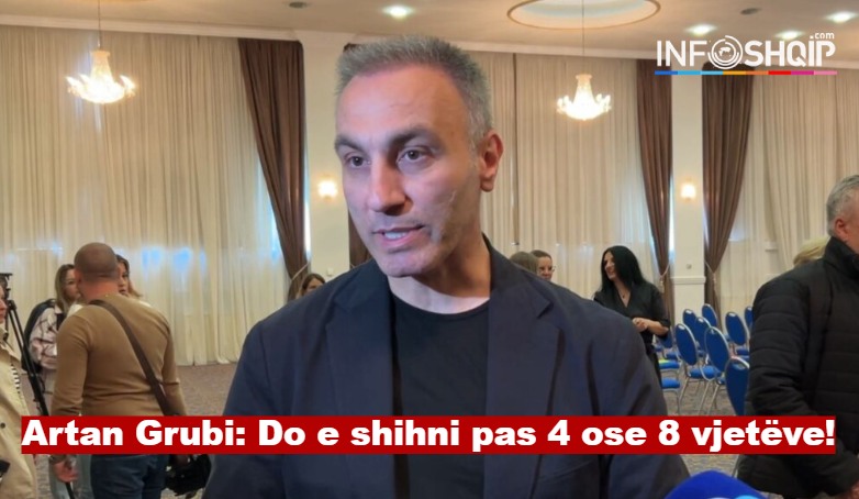 Artan Grubi: Do e shihni pas 4 ose 8 vjetëve..!