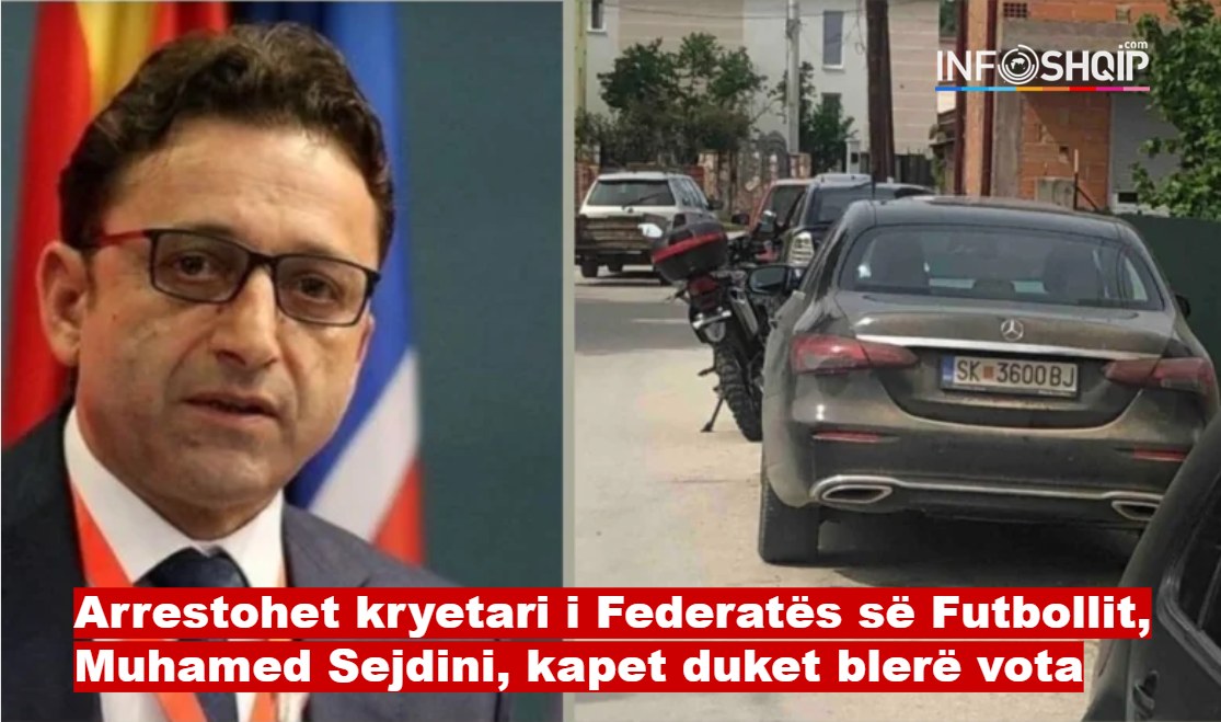 Arrestohet kryetari i Federatës së Futbollit, Muhamed Sejdini, kapet duket blerë vota..