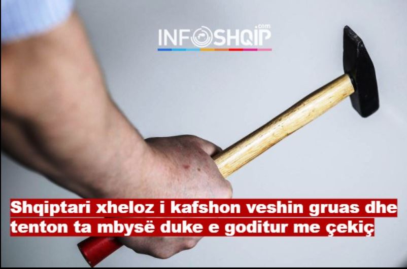 Shqiptari xheloz i kafshon veshin gruas dhe tenton ta mbysë duke e goditur me çekiç..