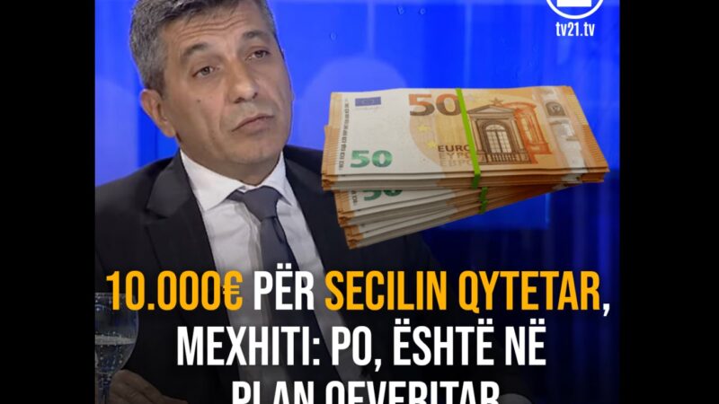 10.000€ për secilin qytetar, Mexhiti: Po, është në plan qeveritar ! (VIDEO)