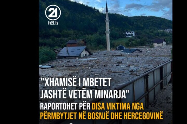 “Xhamisë i mbetet jashtë vetëm minarja”, raportohet për viktima nga përmbytjet në Bosnjë dhe Hercegovinë