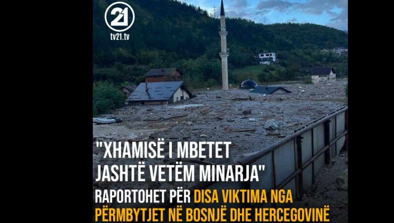 “Xhamisë i mbetet jashtë vetëm minarja”, raportohet për viktima nga përmbytjet në Bosnjë dhe Hercegovinë