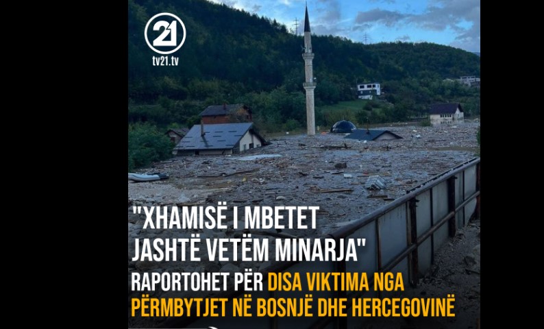 “Xhamisë i mbetet jashtë vetëm minarja”, raportohet për viktima nga përmbytjet në Bosnjë dhe Hercegovinë