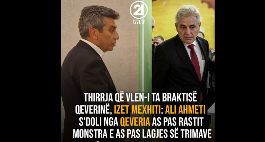 Thirrja që VLEN-i ta braktisë qeverinë, Mexhiti: Ali Ahmeti s’doli nga qeveria as pas rastit Monstra e as pas Lagjes së trimave !