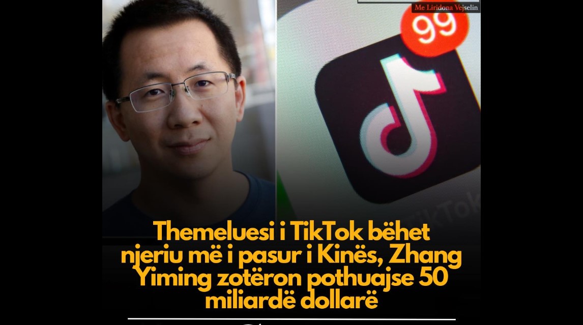 Themeluesi i TikTok bëhet njeriu më i pasur i Kinës, Zhang Yiming zotëron pothuajse 50 miliardë dollarë !