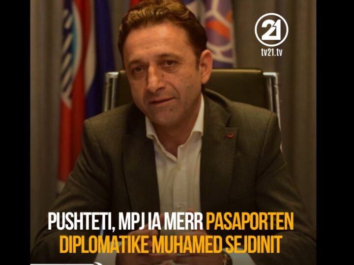 Pushteti, MPJ ia merr pasaporten diplomatike Muhamet Sejdinit !