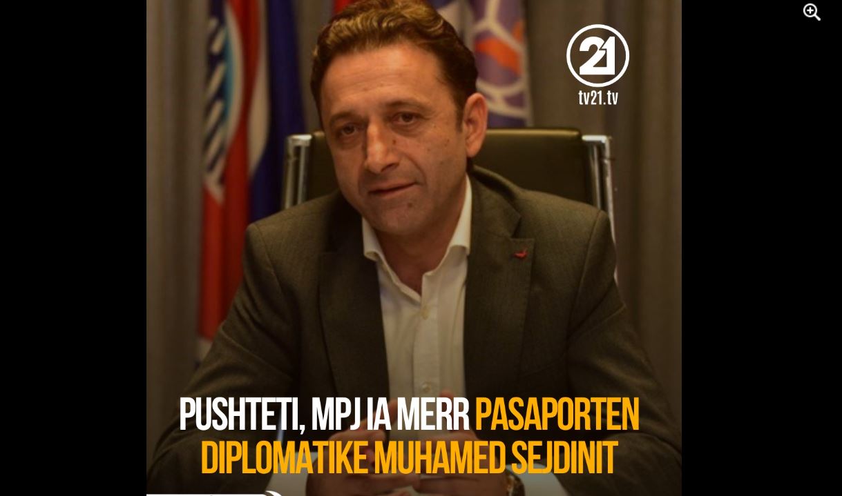 Pushteti, MPJ ia merr pasaporten diplomatike Muhamet Sejdinit !