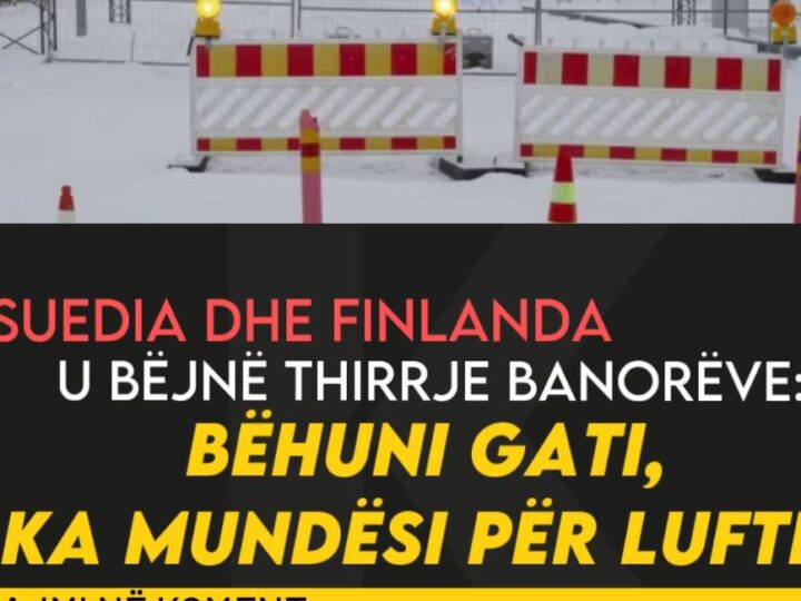 Suedia dhe Finlanda u bëjnë thirrje banorëve: Bëhuni gati, ka mundësi për luf’të!