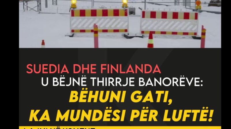 Suedia dhe Finlanda u bëjnë thirrje banorëve: Bëhuni gati, ka mundësi për luf’të!