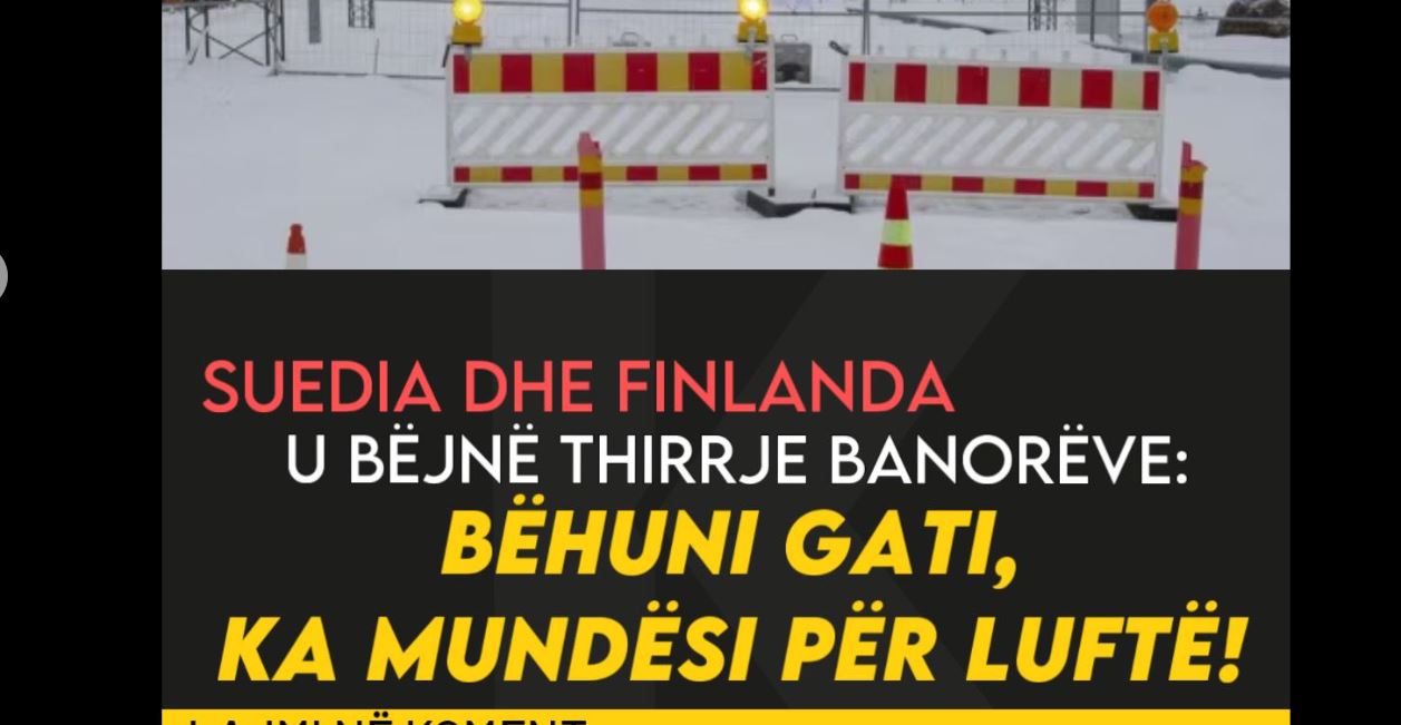 Suedia dhe Finlanda u bëjnë thirrje banorëve: Bëhuni gati, ka mundësi për luf’të!