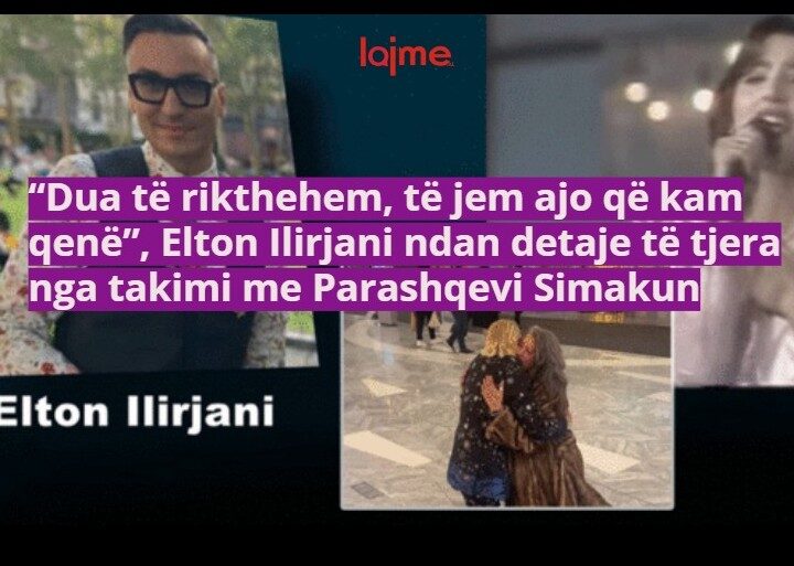 “Dua të rikthehem, të jem ajo që kam qenë”, Elton Ilirjani ndan detaje të tjera nga takimi me Parashqevi Simakun