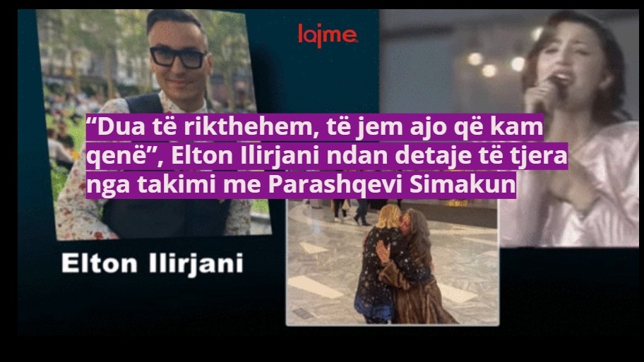 “Dua të rikthehem, të jem ajo që kam qenë”, Elton Ilirjani ndan detaje të tjera nga takimi me Parashqevi Simakun