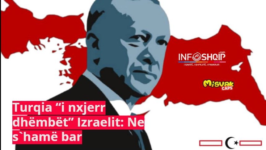 Turqia “i nxjerr dhëmbët” Izraelit: Ne s`hamë bar..!?