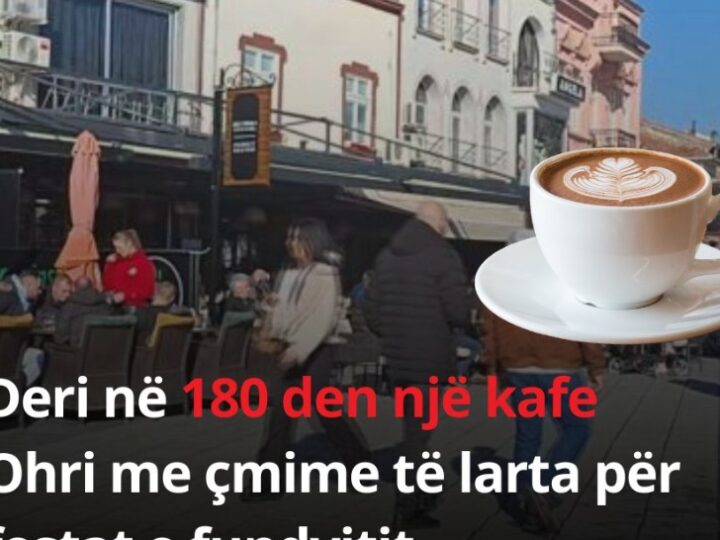 Deri në 180 den një kafe – Ohri me çmime të larta..!?