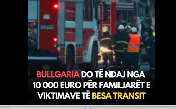 Bullgaria do të ndaj nga 10 000 euro për familjarët e viktimave të Besa Transit..