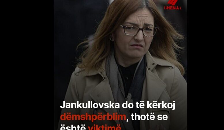 Jankullovska do të kërkoj dëmshpërblim, thotë se është viktimë..!?