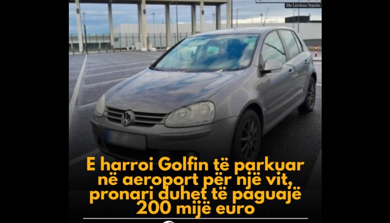 E harroi Golfin të parkuar në aeroport për një vit, pronari duhet të paguajë 200 mijë euro..!