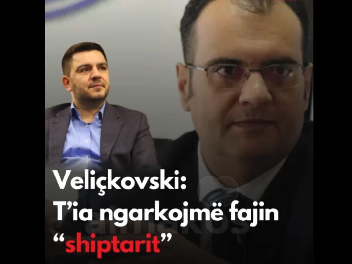 Veliçkovski: T’ia ngarkojmë fajin “shiptarit”..!?