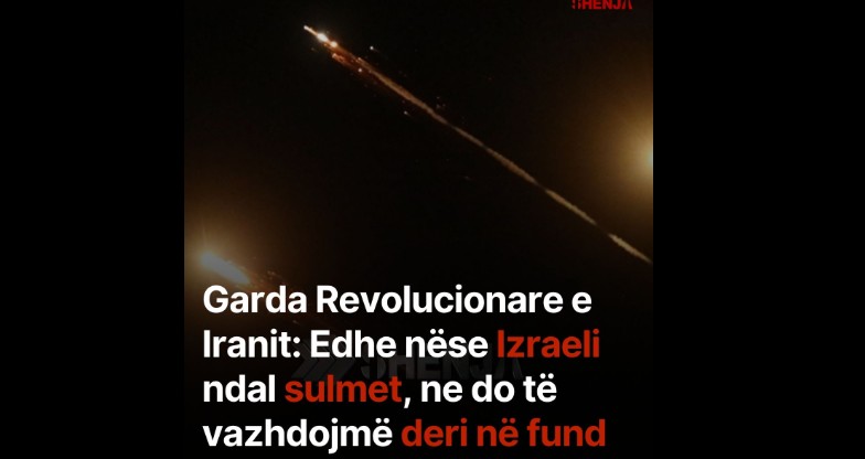 Garda Revolucionare e Iranit: Edhe nëse Izraeli ndal sulmet, ne do të vazhdojmë deri në fund..!?