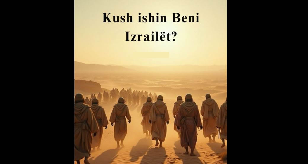Kush ishin Beni Izra’ilët !?