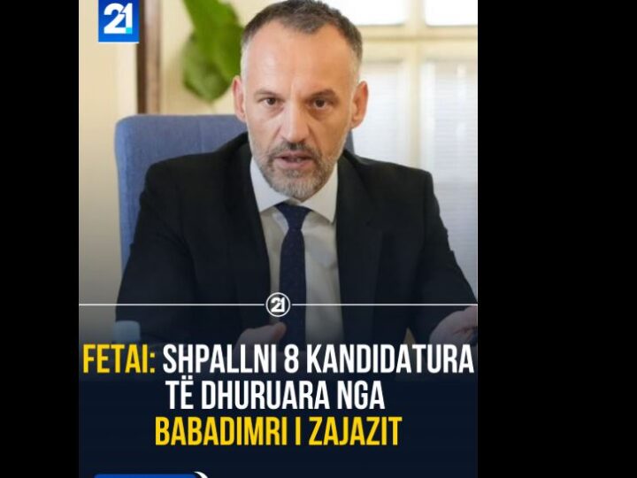 Fetai: Shpallni 8 kandidatura të dhuruara nga babadimri i Zajazit
