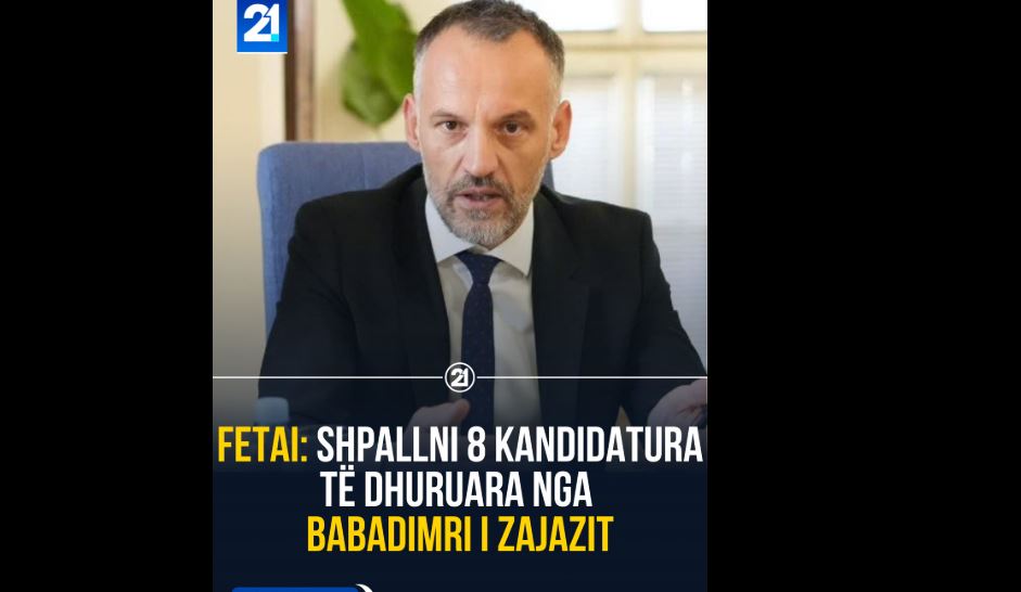 Fetai: Shpallni 8 kandidatura të dhuruara nga babadimri i Zajazit