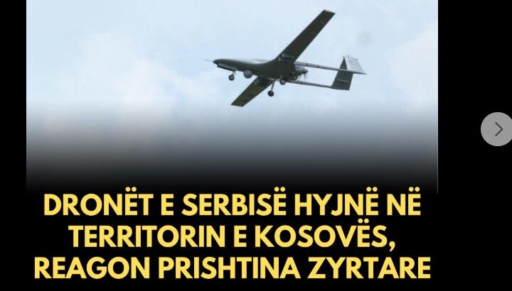 Dronët e Serbisë hyjnë në territorin e Kosovës, reagon Prishtina zyrtare