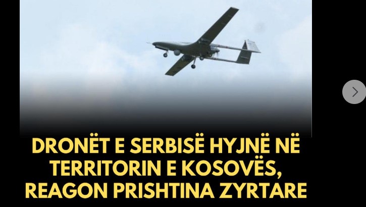 Dronët e Serbisë hyjnë në territorin e Kosovës, reagon Prishtina zyrtare