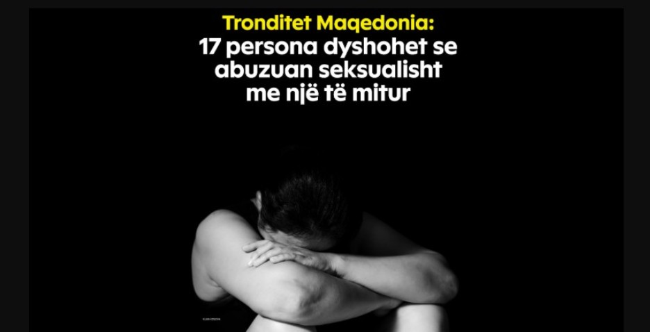 Tronditet Maqedonia: 17 persona dyshohet se abuzuan seksualisht me një të mitur !