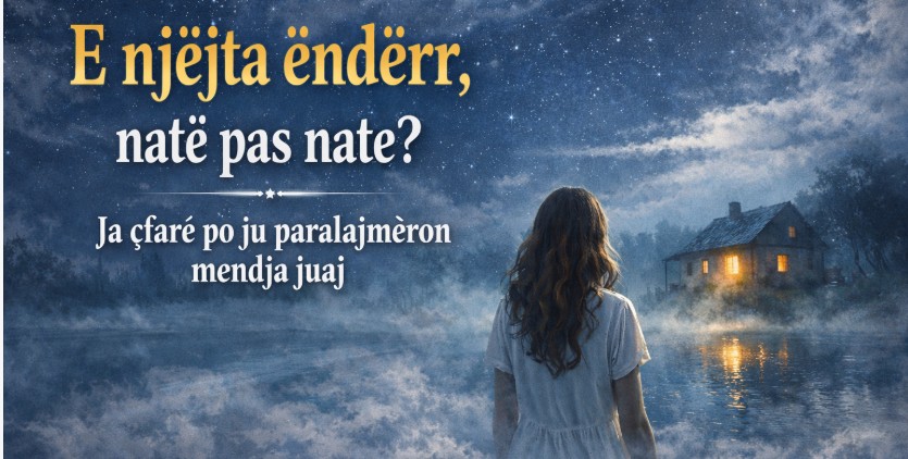 E njëjta ëndërr, natë pas nate? Ja çfarë po ju paralajmëron mendja juaj ?