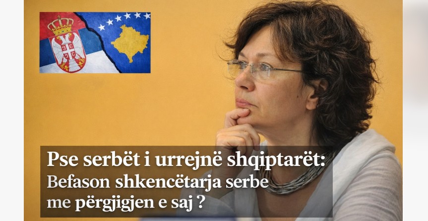 Pse serbët i urrejnë shqiptarët: Befason shkenctarja serbe me përgjigjen e saj ?